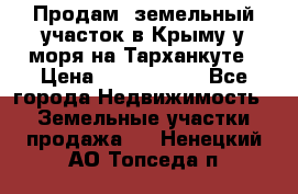 Продам  земельный участок в Крыму у моря на Тарханкуте › Цена ­ 8 000 000 - Все города Недвижимость » Земельные участки продажа   . Ненецкий АО,Топседа п.